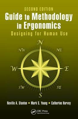 Guide to Methodology in Ergonomics: Designing for Human Use, Second Edition by Neville A. Stanton