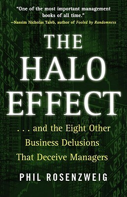 The Halo Effect: ... and the Eight Other Business Delusions That Deceive Managers by Philip M. Rosenzweig