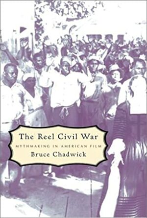 The Reel Civil War: Mythmaking in American Film by Bruce Chadwick