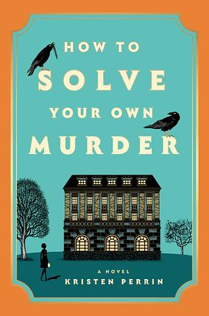 How to Solve Your Own Murder by Kristen Perrin