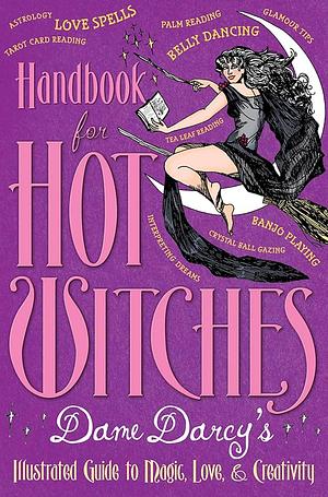 Handbook for Hot Witches: Dame Darcy's Illustrated Guide to Magic, Love, and Creativity by Dame Darcy