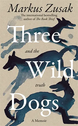 Three Wild Dogs (and the truth) by Markus Zusak