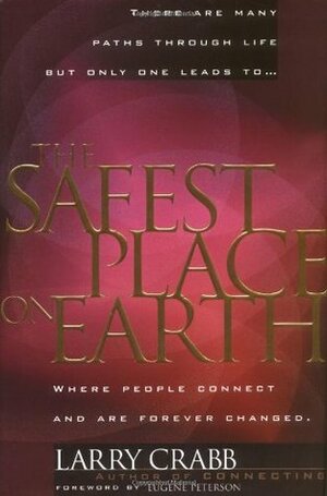 The Safest Place on Earth: Where People Connect and Are Forever Changed by Larry Crabb, Eugene H. Peterson