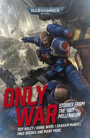 Only War: Stories from the 41st Millennium by Guy Haley