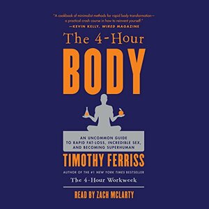 The 4-Hour Body: An Uncommon Guide to Rapid Fat-Loss, Incredible Sex, and Becoming Superhuman by Timothy Ferriss