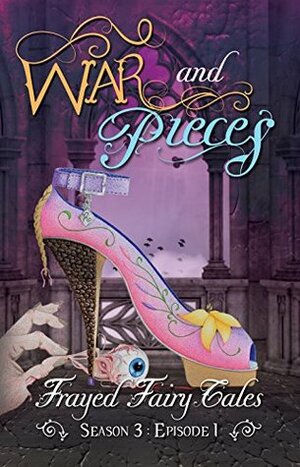 War and Pieces: Season 3, Episode 1 (Frayed Fairy Tales Book 7) by Kelly Risser, Ferocious 5