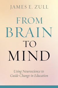 From Brain to Mind: Using Neuroscience to Guide Change in Education by James E. Zull