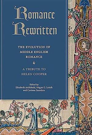 Romance Rewritten: The Evolution of Middle English Romance: A Tribute to Helen Cooper by Corinne J. Saunders, Megan G. Leitch, Elizabeth Archibald