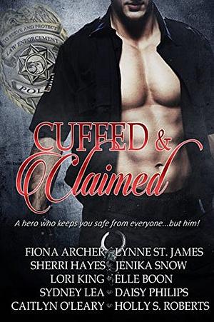 Cuffed & Claimed Anthology by Jenika Snow, Holly S. Roberts, Lynne St. James, Daisy Philips, Sherri Hayes, Lori King, Fiona Archer, Sydney Lea, Caitlyn O'Leary, Elle Boon