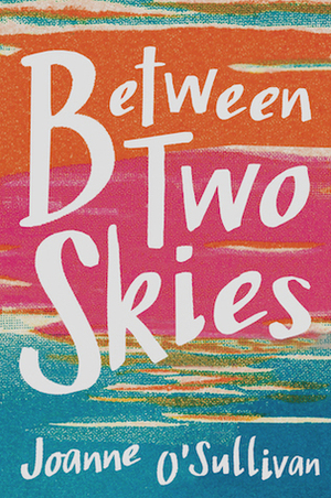 Between Two Skies by Joanne O'Sullivan