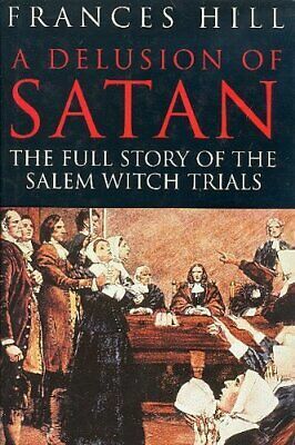 A Delusion Of Satan: The Full Story Of The Salem Witch Trials by Frances Hill