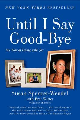 Until I Say Good-Bye: My Year of Living with Joy by Susan Spencer-Wendel, Bret Witter