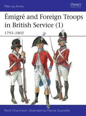 Émigré and Foreign Troops in British Service (1) 1792-1803 by René Chartrand