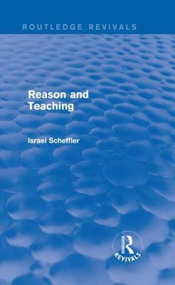 Reason and Teaching (Routledge Revivals) by Israel Scheffler