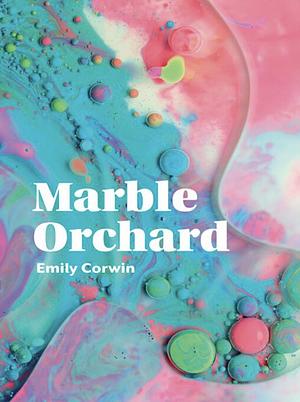 Marble Orchard by Emily Corwin (Poet)