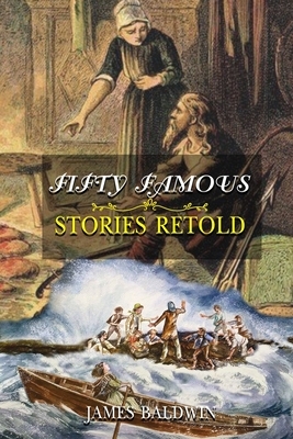 Fifty Famous Stories Retold: With Original And Classic Illustrated by James Baldwin
