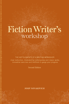 Fiction Writer's Workshop: The Key Elements of a Writing Workshop: Clear Instruction, Illustrated by Contemporary and Classic Works, Innovative E by Josip Novakovich