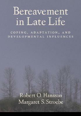 Bereavement in Late Life: Coping, Adaptation, and Developmental Influences by Robert O. Hansson, Margaret S. Stroebe