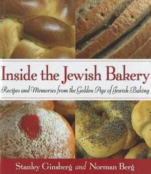 Inside the Jewish Bakery: Recipes and Memories from the Golden Age of Jewish Baking by Stanley Ginsberg, Norman Berg