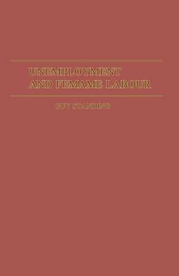 Unemployment and Female Labour: A Study of Labour Supply in Kingston, Jamaica by Guy Standing