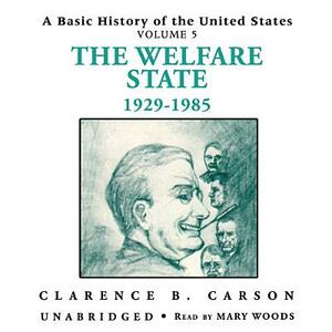 A Basic History of the United States, Vol. 5: The Welfare State, 1929-1985 by Clarence B. Carson