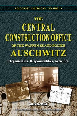 The Central Construction Office of the Waffen-SS and Police Auschwitz: Organization, Responsibilities, Activities by Carlo Mattogno