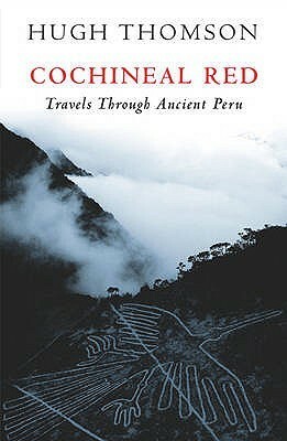Cochineal Red: Travels Through Ancient Peru by Hugh Thomson
