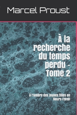 À la recherche du temps perdu - Tome 2: À l'ombre des jeunes filles en fleurs (1919) by Marcel Proust