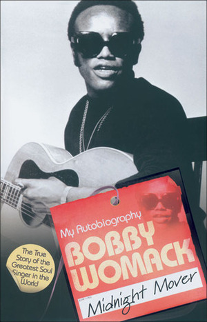 Midnight Mover: The True Story of the Greatest Soul Singer in the World by Bobby Womack