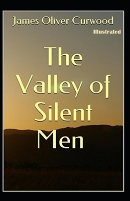The Valley of Silent Men Illustrated by James Oliver Curwood