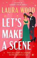 Let's Make a Scene: A Novel by Laura Wood