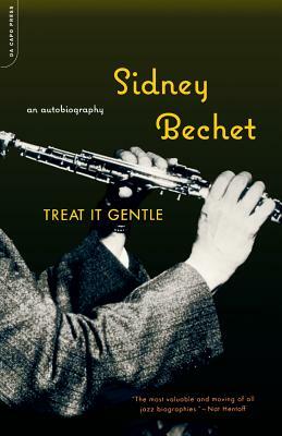 Treat It Gentle: An Autobiography by Sidney Bechet