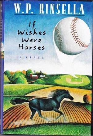 If wishes were horses by W.P. Kinsella, W.P. Kinsella