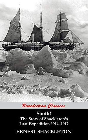 South! (Unabridged. with 97 original illustrations): The Story of Shackleton's Last Expedition 1914-1917 by Ernest Shackleton, Ernest Shackleton