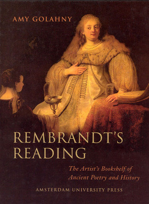 Rembrandt's Reading: The Artist's Bookshelf of Ancient Poetry and History by Amy Golahny