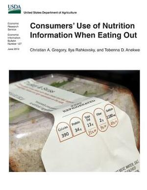 Consumers' Use of Nutrition Information When Eating Out by Christian a. Gregory, Ilya Rahkovsky, Tobenna D. Anekwe