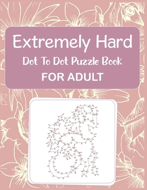 Extremely Hard Dot to Dot Puzzle Book For Adult by Anthony Roberts