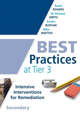 Best Practices at Tier 3. Secondary: (a Response to Intervention Guide to Implementing Tier 3 Teaching Strategies) by Austin Buffum, Paula Rogers, W. Richard Smith