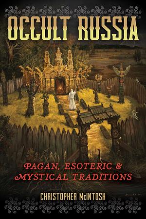 Occult Russia: Pagan, Esoteric, and Mystical Traditions by Christopher McIntosh