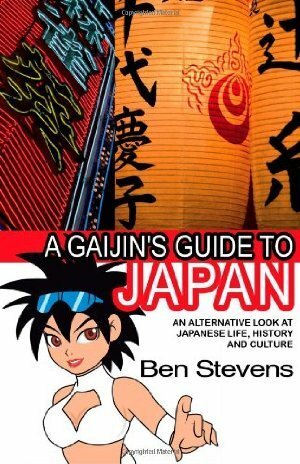 A Gaijin's Guide to Japan: An alternative look at Japanese life, history and culture by Ben Stevens