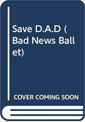Save D.A.D.! by Jahnna N. Malcolm