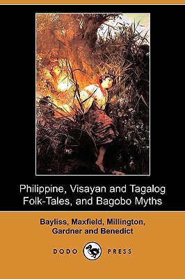 Philippine, Visayan and Tagalog Folk-Tales, and Bagobo Myths (Dodo Press) by W. H. Millington and Others, Clara K. Bayliss, Berton L. Maxfield