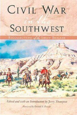 Civil War in the Southwest: Recollections of the Sibley Brigade by Jerry Thompson