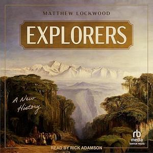 Explorers: A New History by Matthew Lockwood