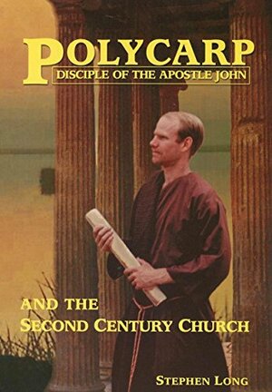 Polycarp Disciple of the Apostle John and the Second Century Church by Stephen Long