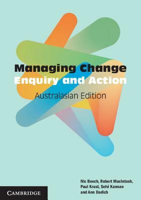 Managing Change Australasian Edition: Enquiry and Action by Robert Macintosh, Nic Beech