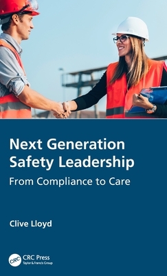 Next Generation Safety Leadership: From Compliance to Care by Clive Lloyd