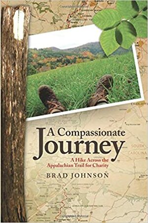 A Compassionate Journey: A Hike Across the Appalachian Trail for Charity by Brad Johnson