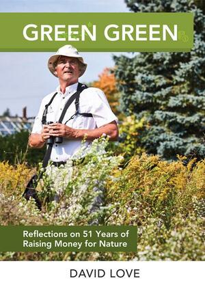 Green Green: Reflections on 51 Years of Raising Money for Nature by David Love