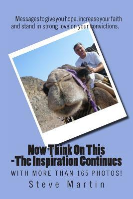 Now Think On This - The Inspiration Continues: More Messages of Encouragement, Faith and Love by Steve Martin